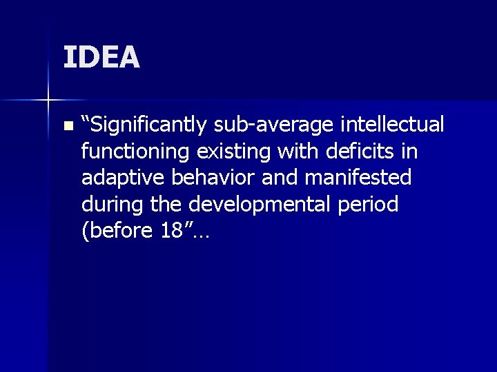 IDEA n “Significantly sub-average intellectual functioning existing with deficits in adaptive behavior and manifested