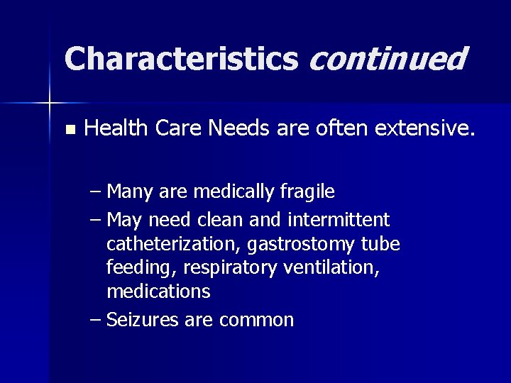 Characteristics continued n Health Care Needs are often extensive. – Many are medically fragile