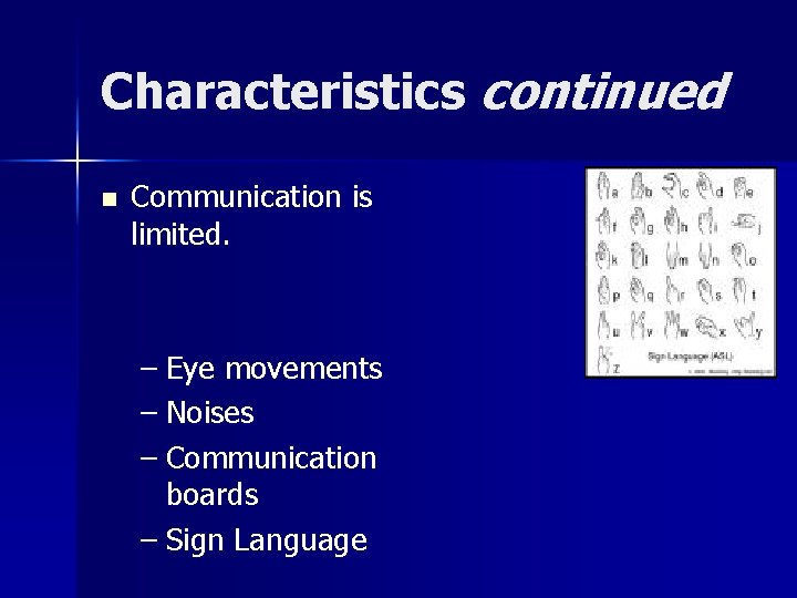 Characteristics continued n Communication is limited. – Eye movements – Noises – Communication boards