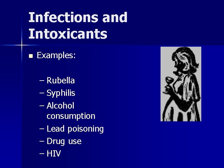 Infections and Intoxicants n Examples: – Rubella – Syphilis – Alcohol consumption – Lead