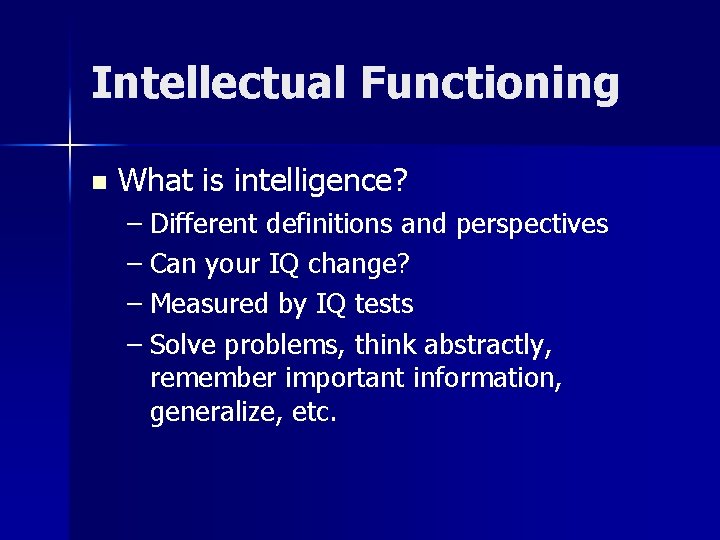 Intellectual Functioning n What is intelligence? – Different definitions and perspectives – Can your