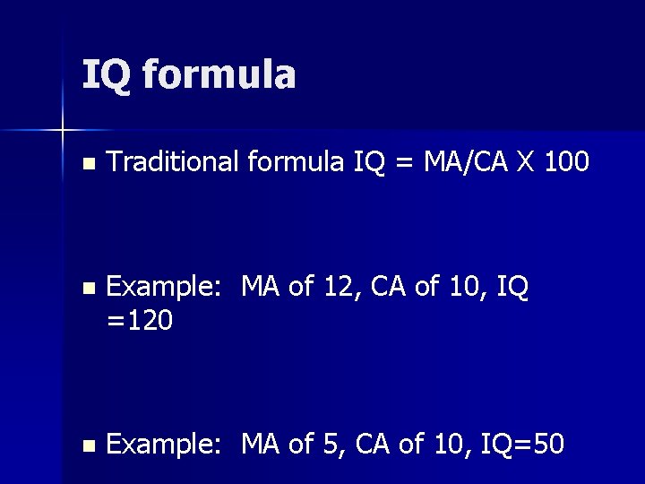 IQ formula n Traditional formula IQ = MA/CA X 100 n Example: MA of