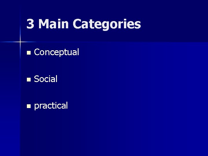 3 Main Categories n Conceptual n Social n practical 