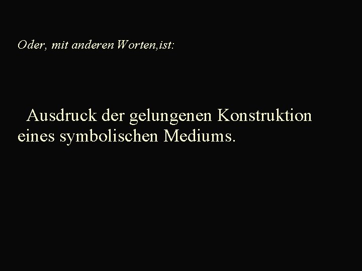  Oder, mit anderen Worten, ist: Ausdruck der gelungenen Konstruktion eines symbolischen Mediums. 