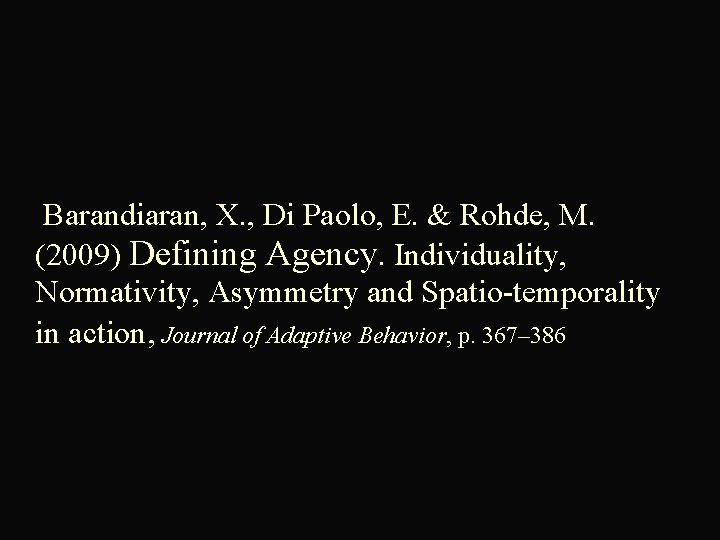  Barandiaran, X. , Di Paolo, E. & Rohde, M. (2009) Defining Agency. Individuality,