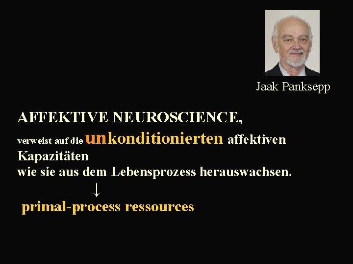  Jaak Panksepp AFFEKTIVE NEUROSCIENCE, verweist auf die unkonditionierten affektiven Kapazitäten wie sie aus