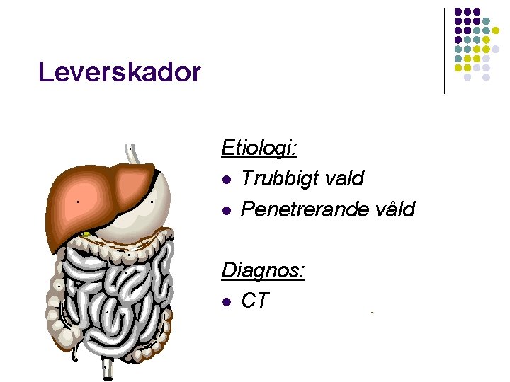 Leverskador Etiologi: l Trubbigt våld l Penetrerande våld Diagnos: l CT 