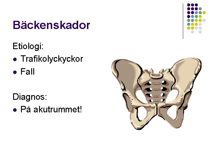 Bäckenskador Etiologi: l Trafikolyckyckor l Fall Diagnos: l På akutrummet! 