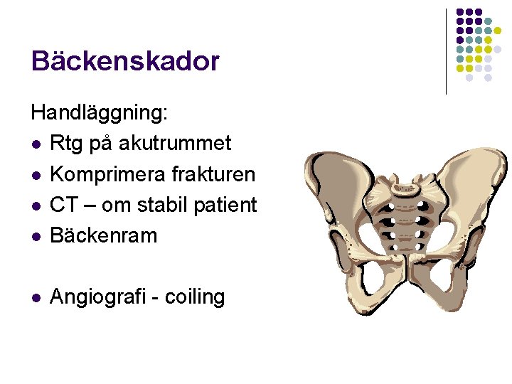 Bäckenskador Handläggning: l Rtg på akutrummet l Komprimera frakturen l CT – om stabil