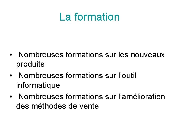 La formation • Nombreuses formations sur les nouveaux produits • Nombreuses formations sur l’outil