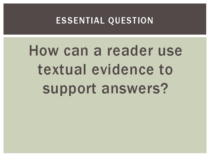 ESSENTIAL QUESTION How can a reader use textual evidence to support answers? 