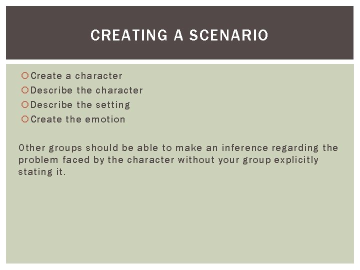 CREATING A SCENARIO Create a character Describe the setting Create the emotion Other groups