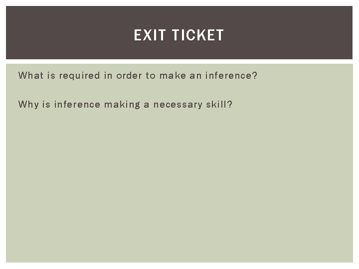 EXIT TICKET What is required in order to make an inference? Why is inference