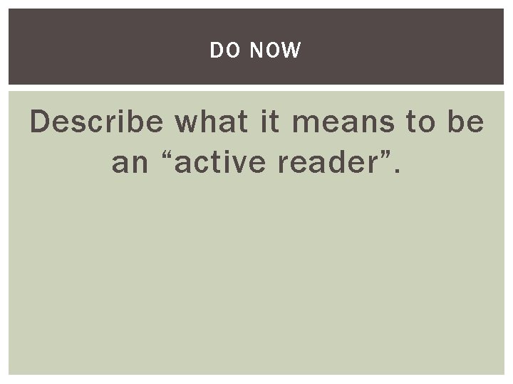 DO NOW Describe what it means to be an “active reader”. 