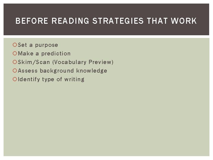 BEFORE READING STRATEGIES THAT WORK Set a purpose Make a prediction Skim/Scan (Vocabulary Preview)
