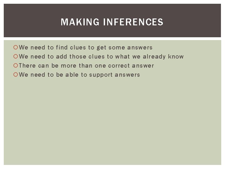 MAKING INFERENCES We need to find clues to get some answers We need to