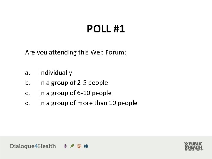 POLL #1 Are you attending this Web Forum: a. b. c. d. Individually In
