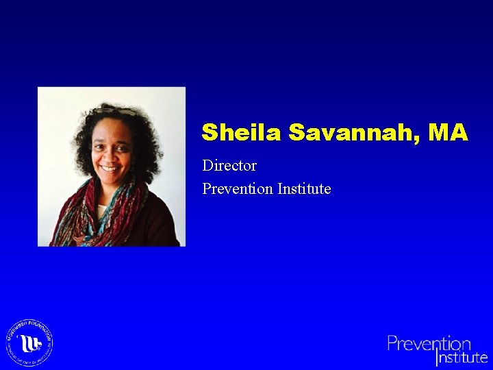 Sheila Savannah, MA Director Prevention Institute 