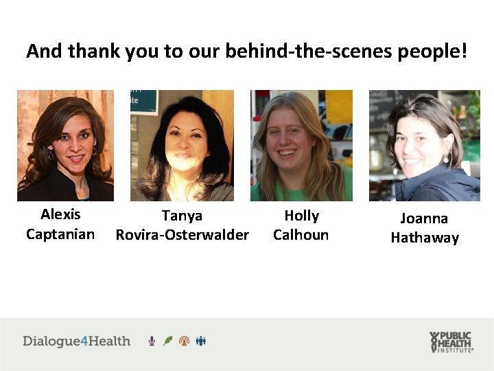 And thank you to our behind-the-scenes people! Alexis Captanian Tanya Rovira-Osterwalder Holly Calhoun Joanna