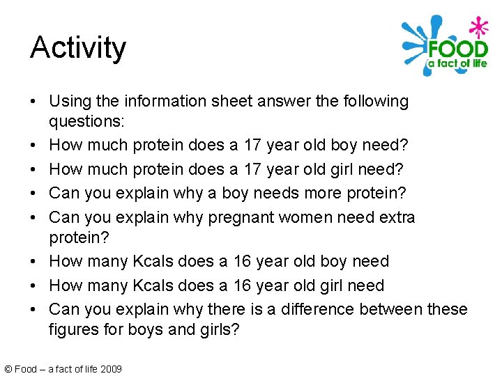 Activity • Using the information sheet answer the following questions: • How much protein