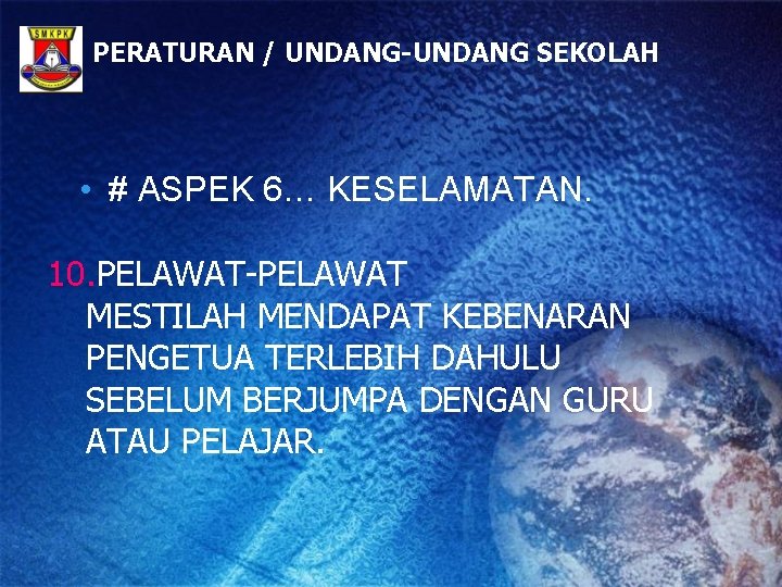 PERATURAN / UNDANG-UNDANG SEKOLAH • # ASPEK 6… KESELAMATAN. 10. PELAWAT-PELAWAT MESTILAH MENDAPAT KEBENARAN