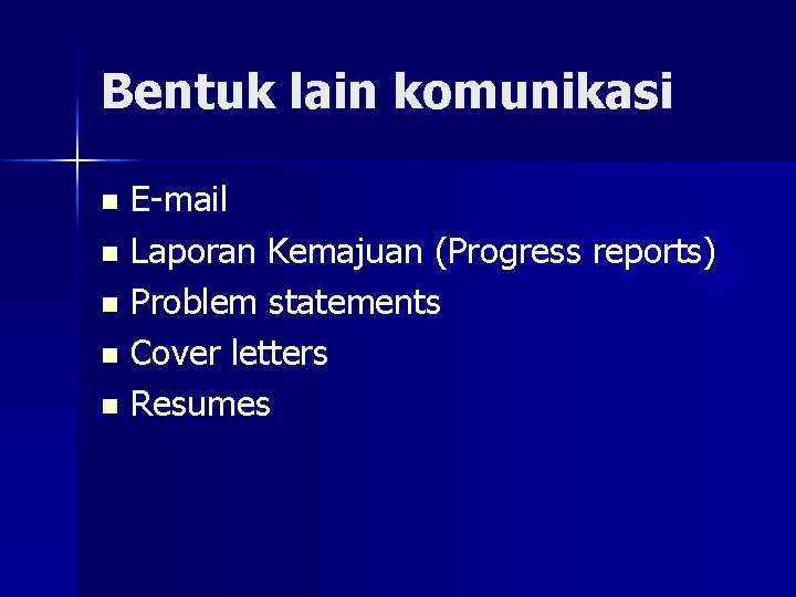 Bentuk lain komunikasi E-mail n Laporan Kemajuan (Progress reports) n Problem statements n Cover