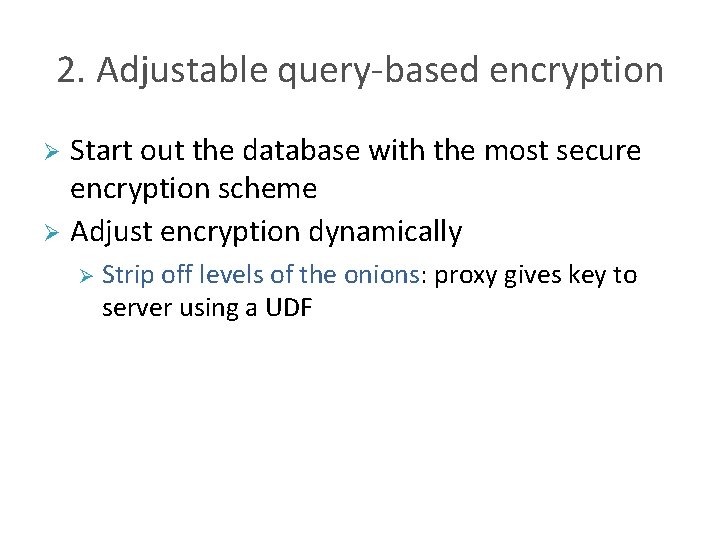 2. Adjustable query-based encryption Start out the database with the most secure encryption scheme