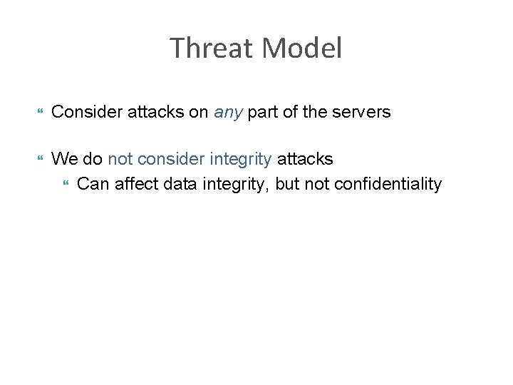 Threat Model Consider attacks on any part of the servers We do not consider