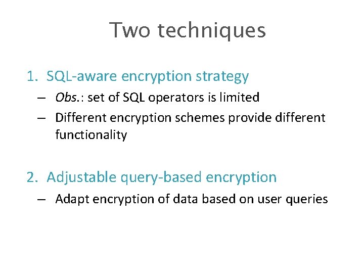 Two techniques 1. SQL-aware encryption strategy – Obs. : set of SQL operators is