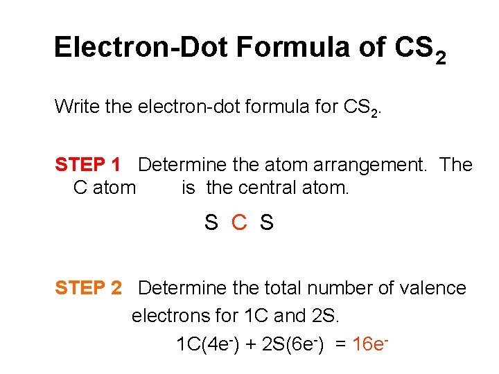Electron-Dot Formula of CS 2 Write the electron-dot formula for CS 2. STEP 1