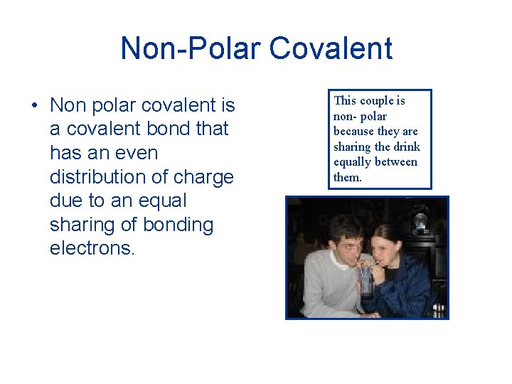 Non-Polar Covalent • Non polar covalent is a covalent bond that has an even