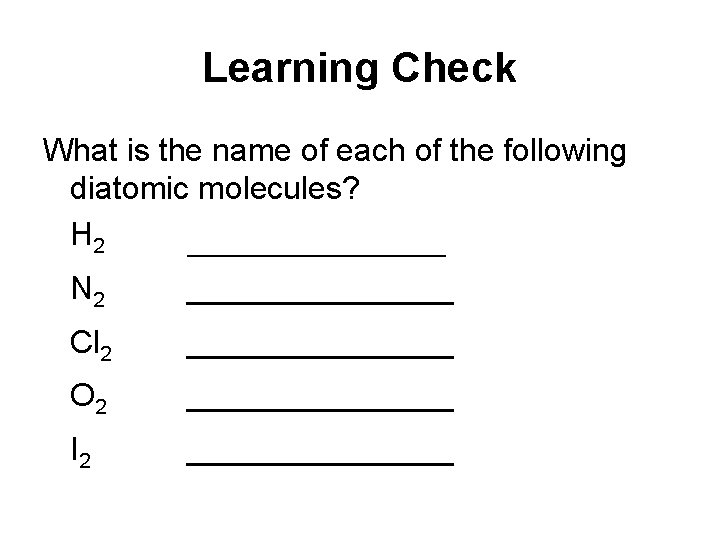 Learning Check What is the name of each of the following diatomic molecules? H