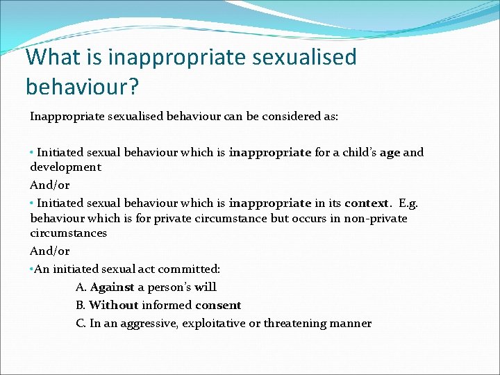 What is inappropriate sexualised behaviour? Inappropriate sexualised behaviour can be considered as: • Initiated