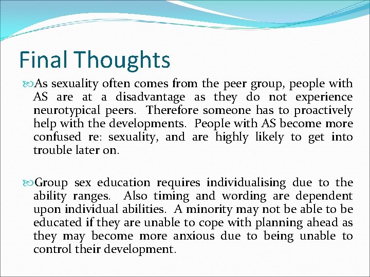 Final Thoughts As sexuality often comes from the peer group, people with AS are