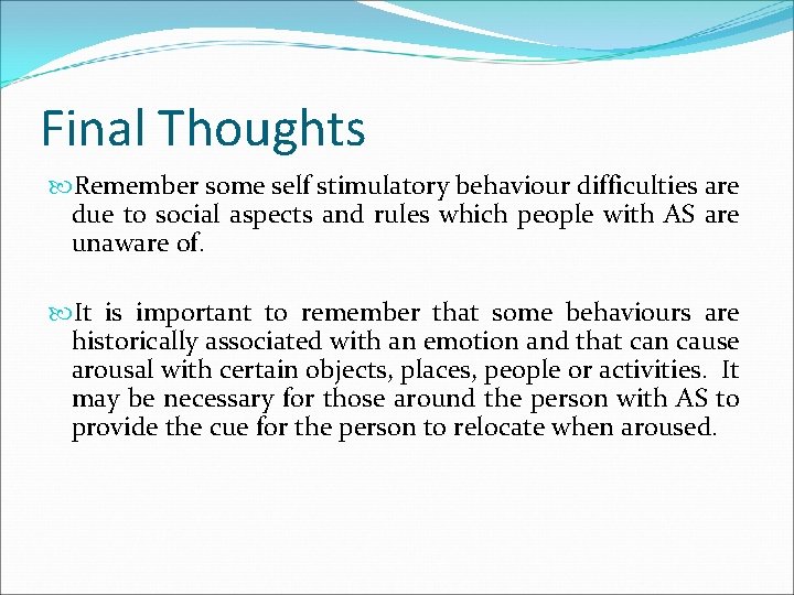 Final Thoughts Remember some self stimulatory behaviour difficulties are due to social aspects and