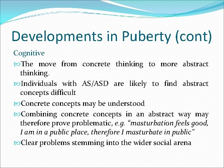 Developments in Puberty (cont) Cognitive The move from concrete thinking to more abstract thinking.