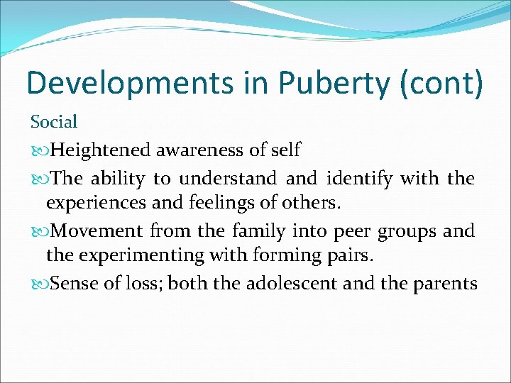 Developments in Puberty (cont) Social Heightened awareness of self The ability to understand identify