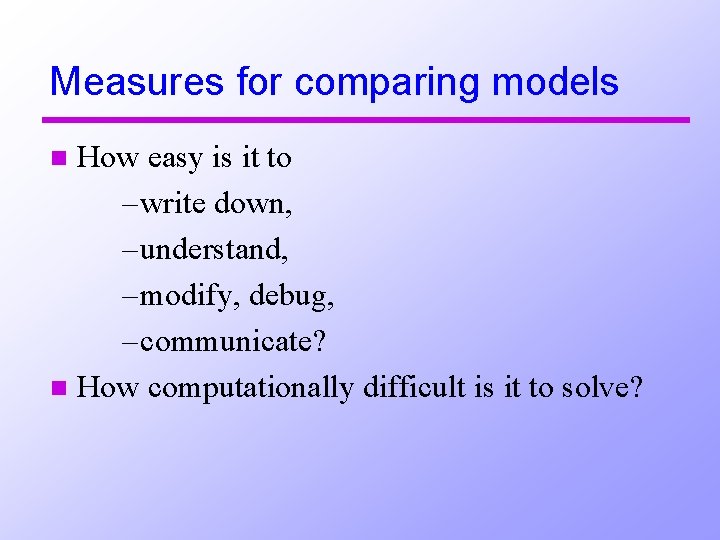 Measures for comparing models How easy is it to – write down, – understand,