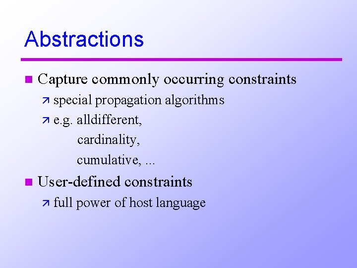 Abstractions n Capture commonly occurring constraints ä special propagation algorithms ä e. g. alldifferent,