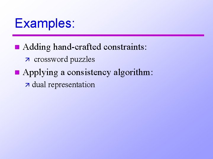 Examples: n Adding hand-crafted constraints: ä n crossword puzzles Applying a consistency algorithm: ä