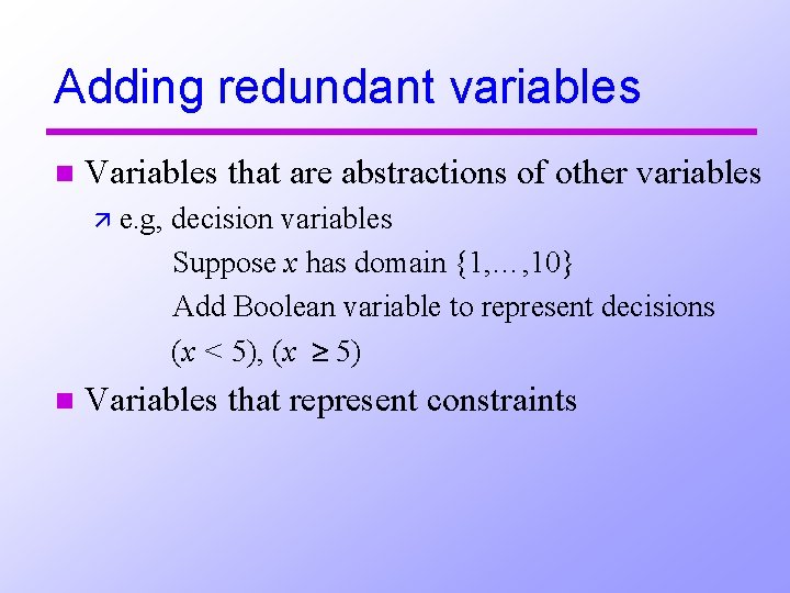 Adding redundant variables n Variables that are abstractions of other variables ä e. g,