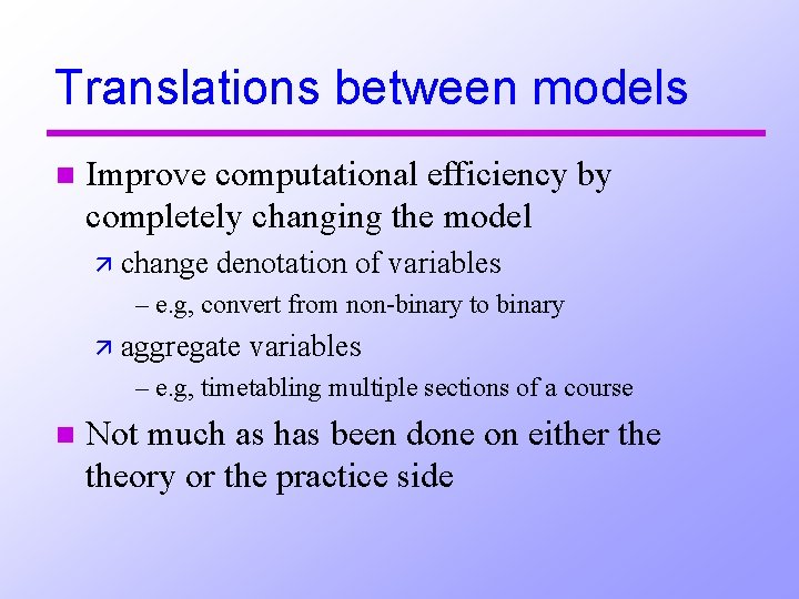 Translations between models n Improve computational efficiency by completely changing the model ä change