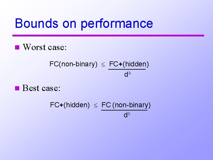 Bounds on performance n Worst case: FC(non-binary) FC+(hidden) dk n Best case: FC+(hidden) FC