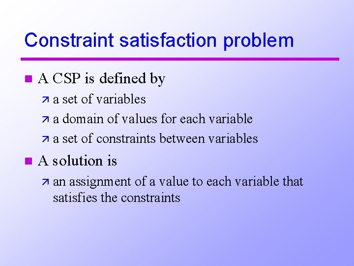 Constraint satisfaction problem n A CSP is defined by äa set of variables ä