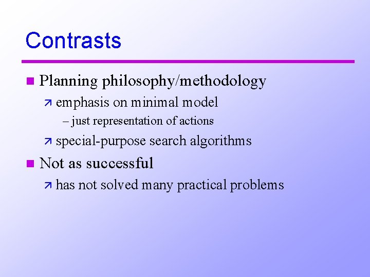 Contrasts n Planning philosophy/methodology ä emphasis on minimal model – just representation of actions