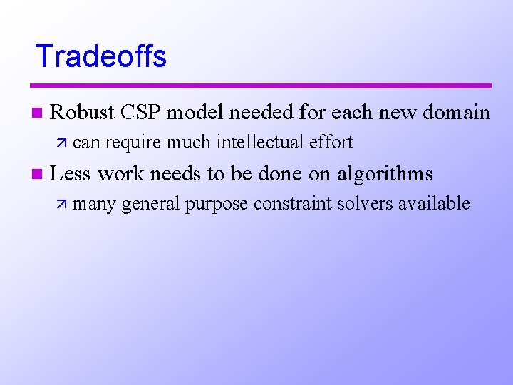 Tradeoffs n Robust CSP model needed for each new domain ä can n require