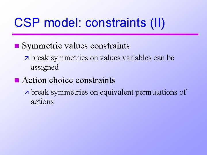 CSP model: constraints (II) n Symmetric values constraints ä break symmetries on values variables