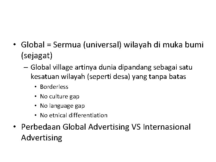  • Global = Sermua (universal) wilayah di muka bumi (sejagat) – Global village