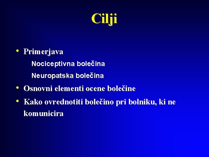 Cilji • Primerjava Nociceptivna bolečina Neuropatska bolečina • Osnovni elementi ocene bolečine • Kako