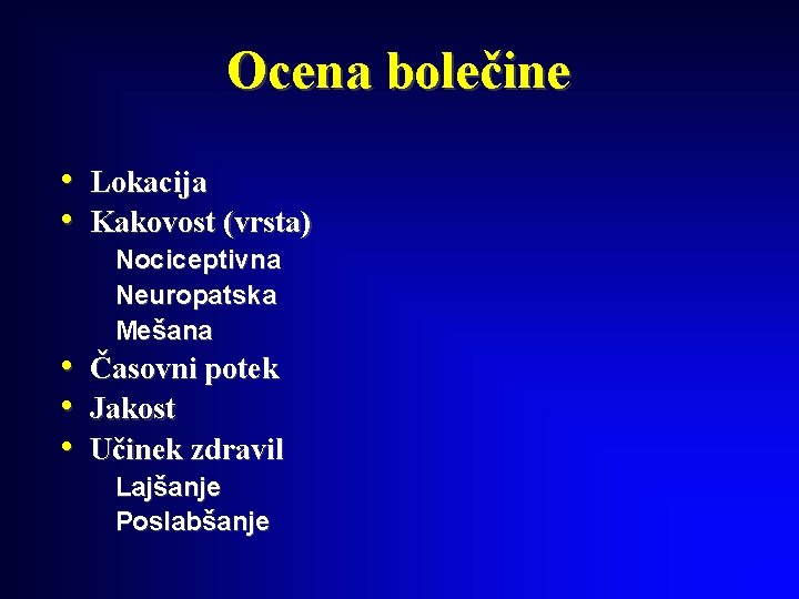 Ocena bolečine • Lokacija • Kakovost (vrsta) Nociceptivna Neuropatska Mešana • Časovni potek •